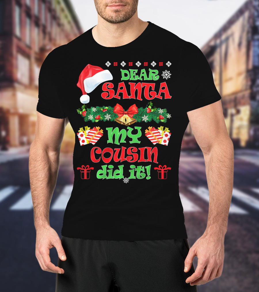 Dear Santa Christmas My Cousin Did It Santa Hat And Gift T-Shirt