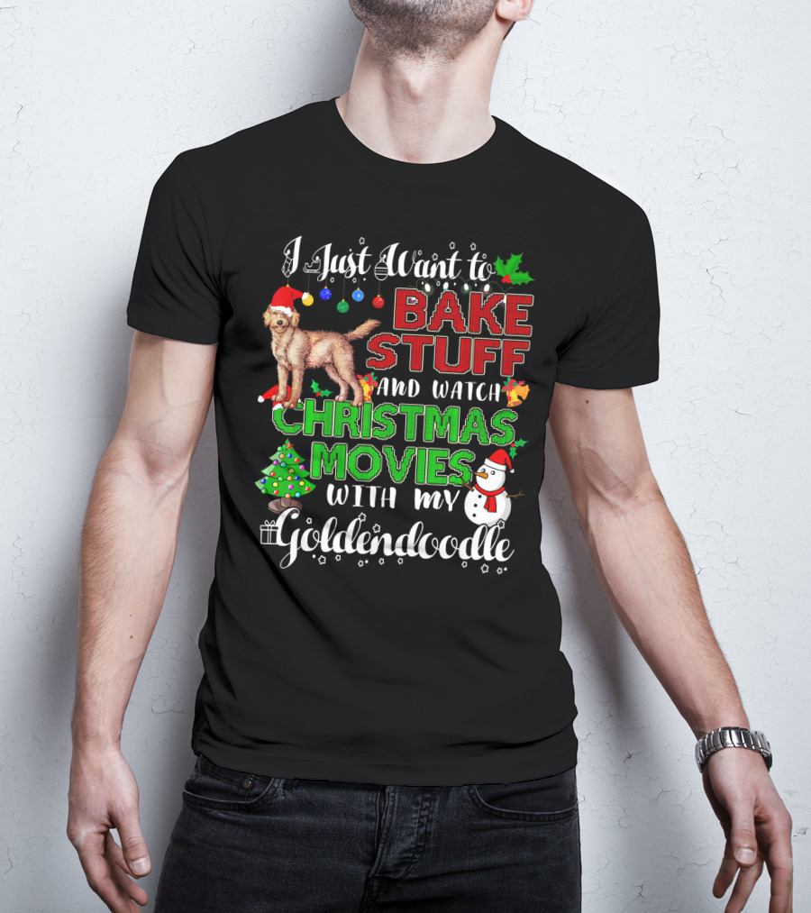 I Just Want To Bake Stuff And Watch Christmas Movies With My Goldendoodle T-Shirt