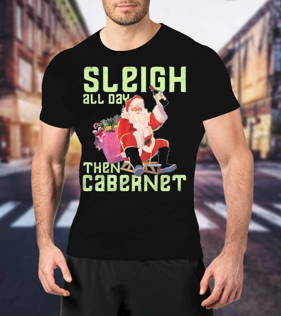 Sleigh All Day Then Cabernet Santa Christmas T-Shirt