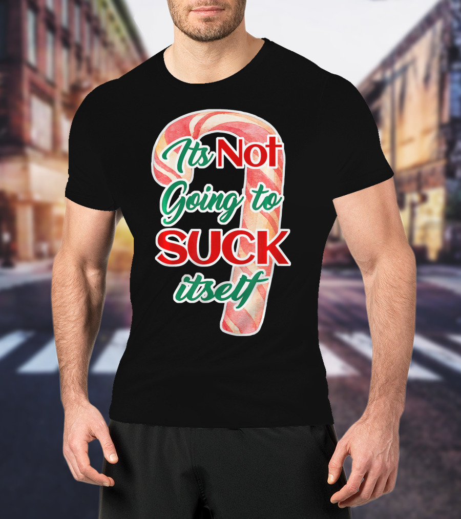 Its Not Going To Suck Itself Candy Cane Funny Christmas T-Shirt