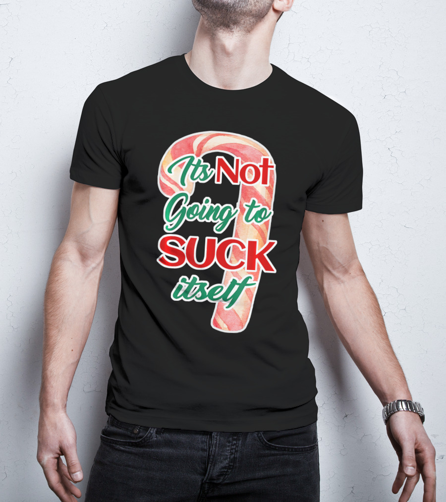 Its Not Going To Suck Itself Candy Cane Funny Christmas T-Shirt
