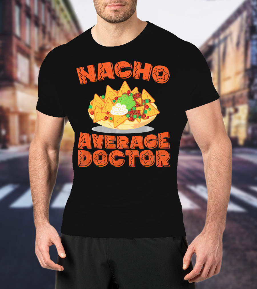 Nacho Average Doctor With Colorful Nachos T-Shirt