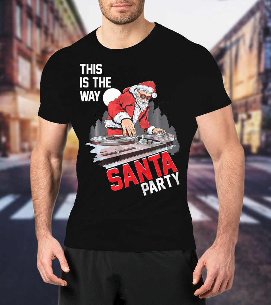 This Is The Way Santa Party DJ Claus T-Shirt