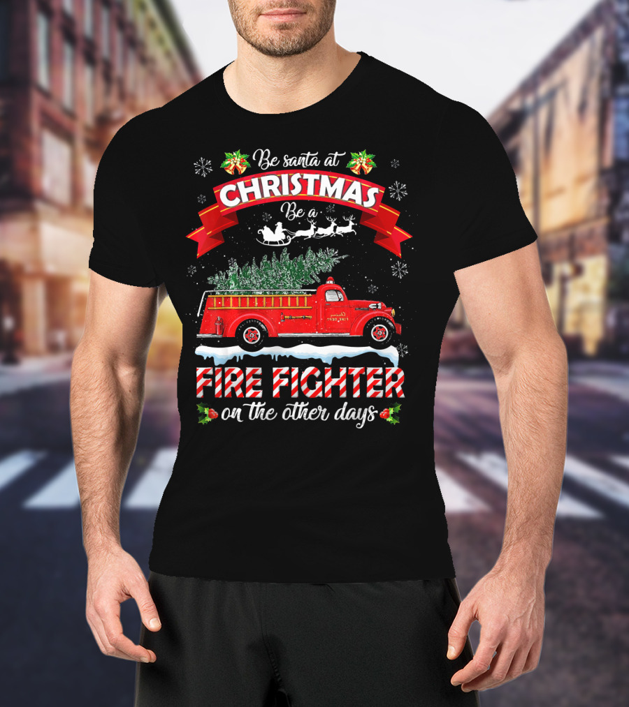 Be Santa At Christmas Be A Fire Fighter On The Other Days T-Shirt