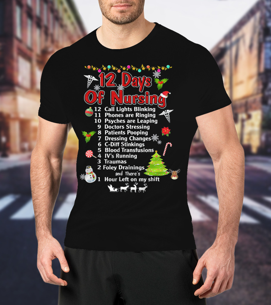 12 Days Of Nursing Call Lights Phones Psyches Doctors Patients Dressing C-Diff Blood IV's Traumas Foley Hour Left T-Shirt