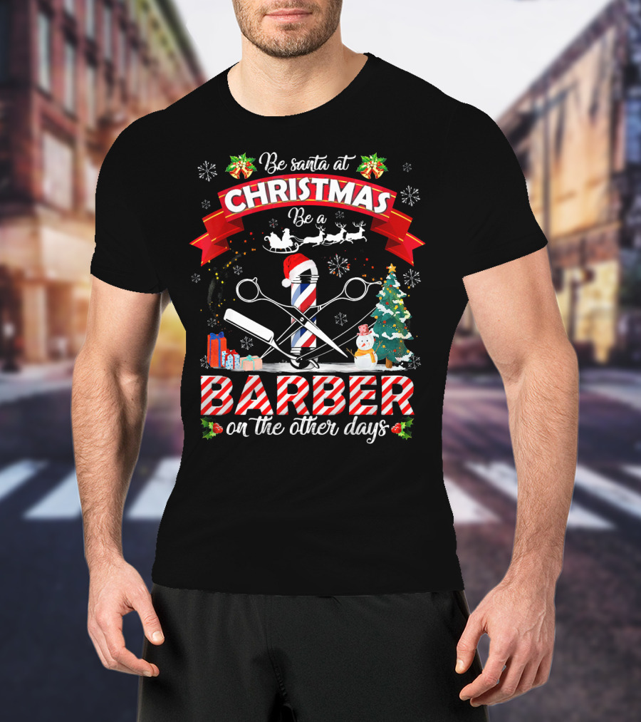 Be Santa At Christmas Be A Barber On The Other Days Christmas Holiday Barber Shop Slogan With Santa Hat And Decorations T-Shirt