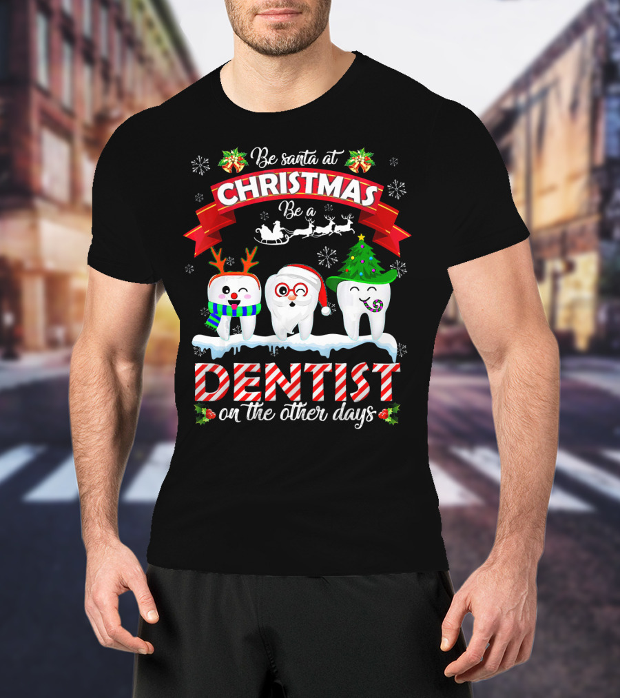 Be Santa At Christmas Be A Dentist On The Other Days T-Shirt