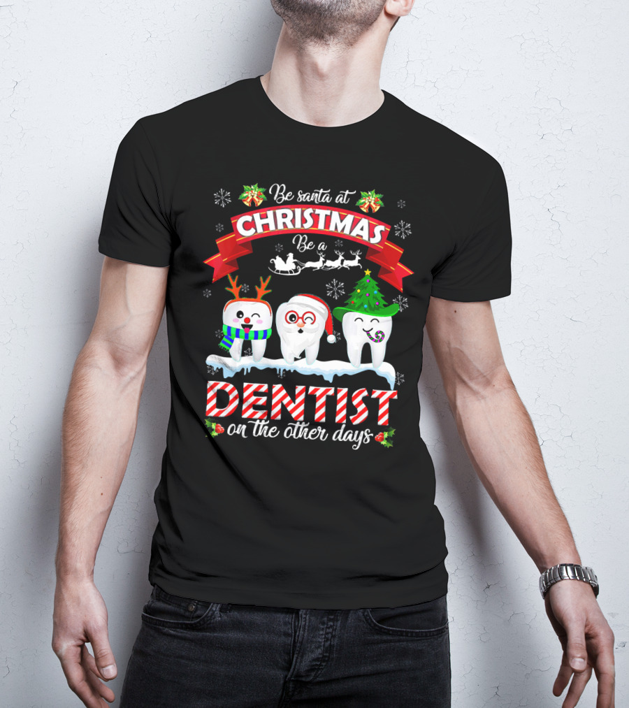 Be Santa At Christmas Be A Dentist On The Other Days T-Shirt