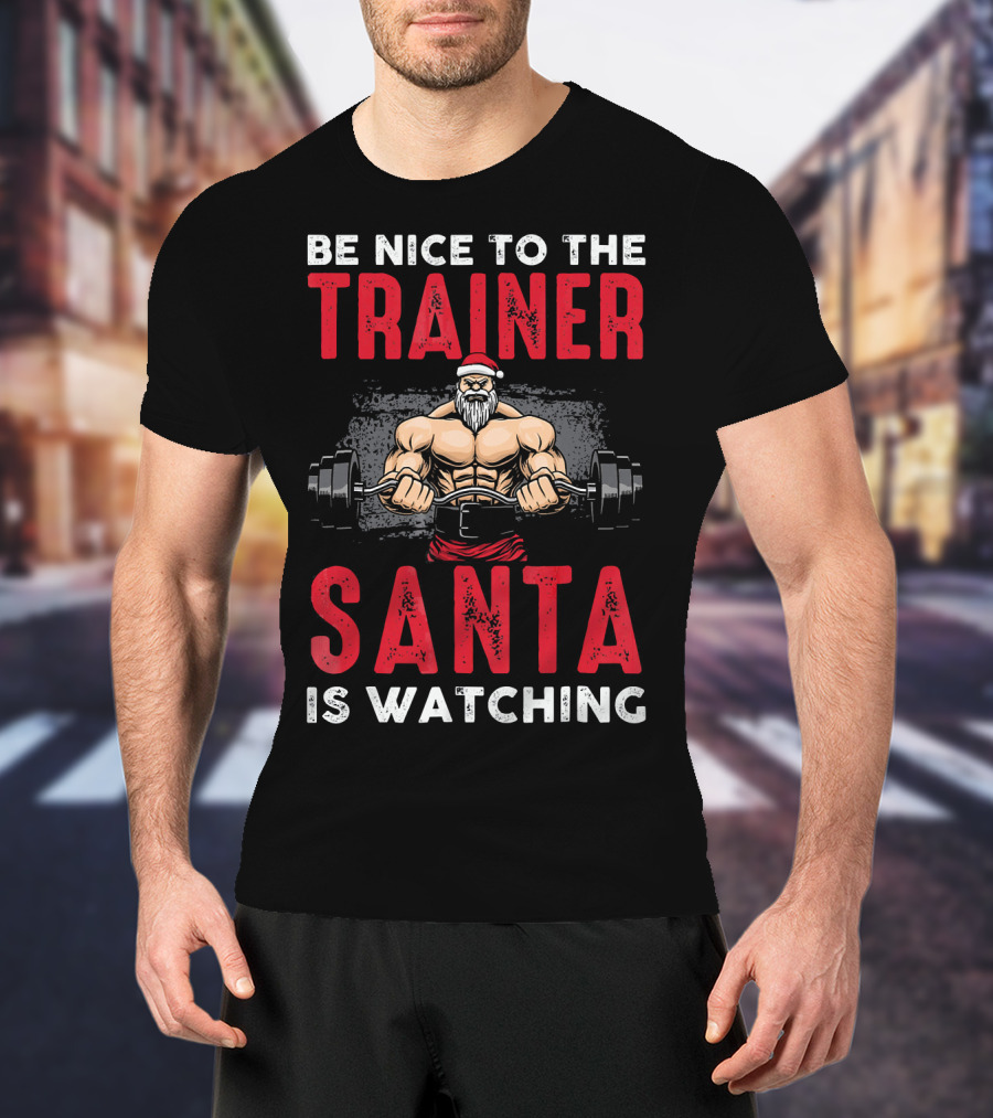 Be Nice To The Trainer Santa Is Watching T-Shirt