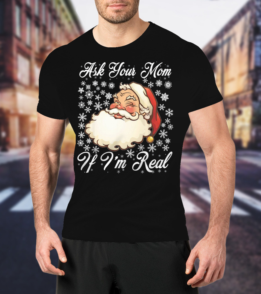 Ask Your Mom If I'm Real Santa Claus Snowflakes T-Shirt