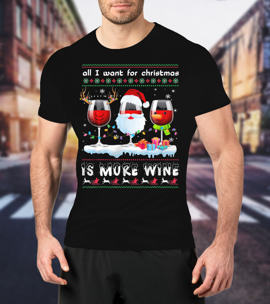 All I Want For Christmas Is More Wine Ugly T-Shirt