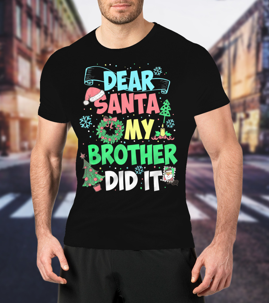 DEAR SANTA MY BROTHER DID IT Christmas Holiday Fun Kids Humor T-Shirt