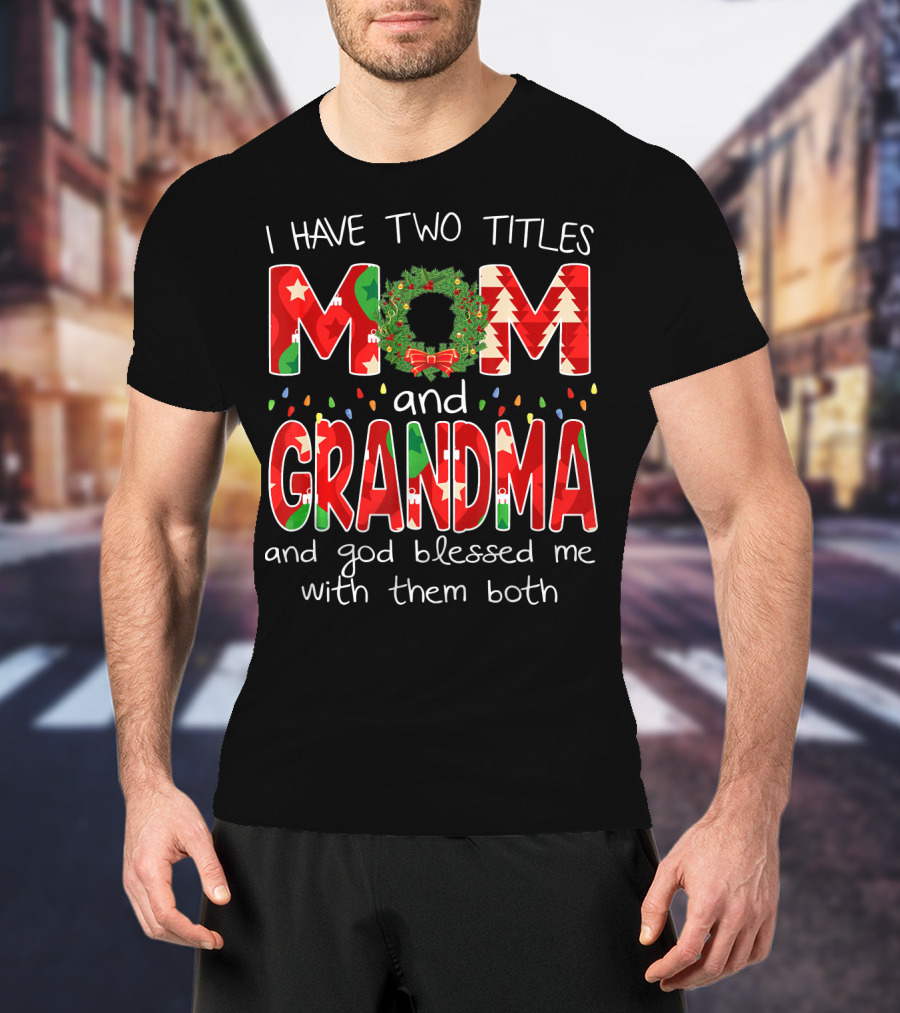 I Have Two Titles Mom And Grandma Christmas Wreath And God Blessed Me With Them Both T-Shirt