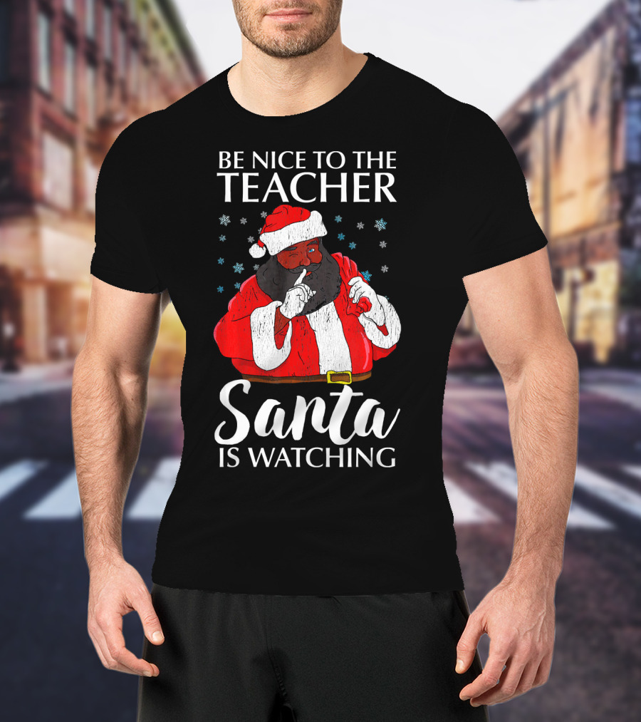 Be Nice To The Teacher Santa Is Watching Christmas Teacher African Americ T-Shirt