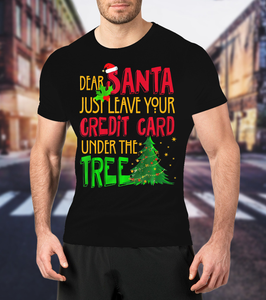 Dear Santa Just Leave Your Credit Card Under The Tree T-Shirt