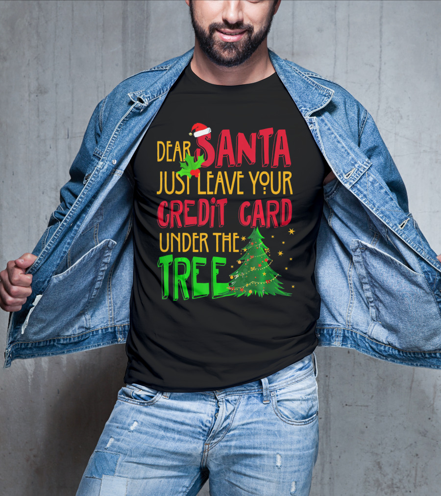 Dear Santa Just Leave Your Credit Card Under The Tree T-Shirt