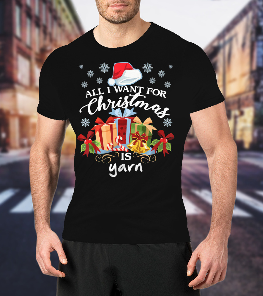 All I Want For Christmas Is Yarn Santa Hat Snowflakes Gifts T-Shirt