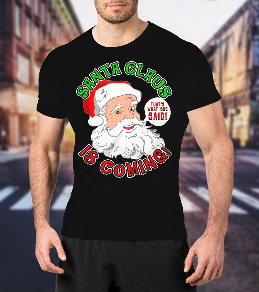 Santa Claus Is Coming That's What She Said T-Shirt