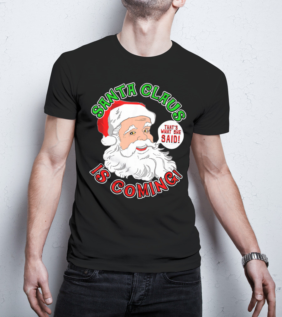 Santa Claus Is Coming That's What She Said T-Shirt