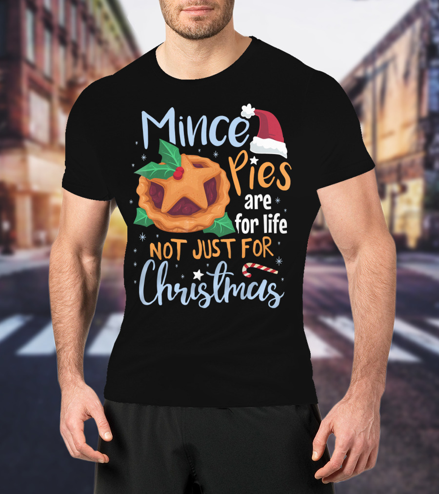 Mince Pies Are For Life Not Just For Christmas T-Shirt
