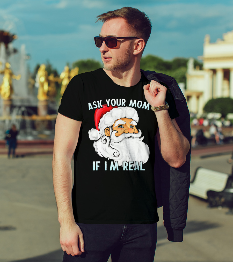 Ask Your Mom If I'm Real Funny Dirty Santa Claus Christmas T-Shirt
