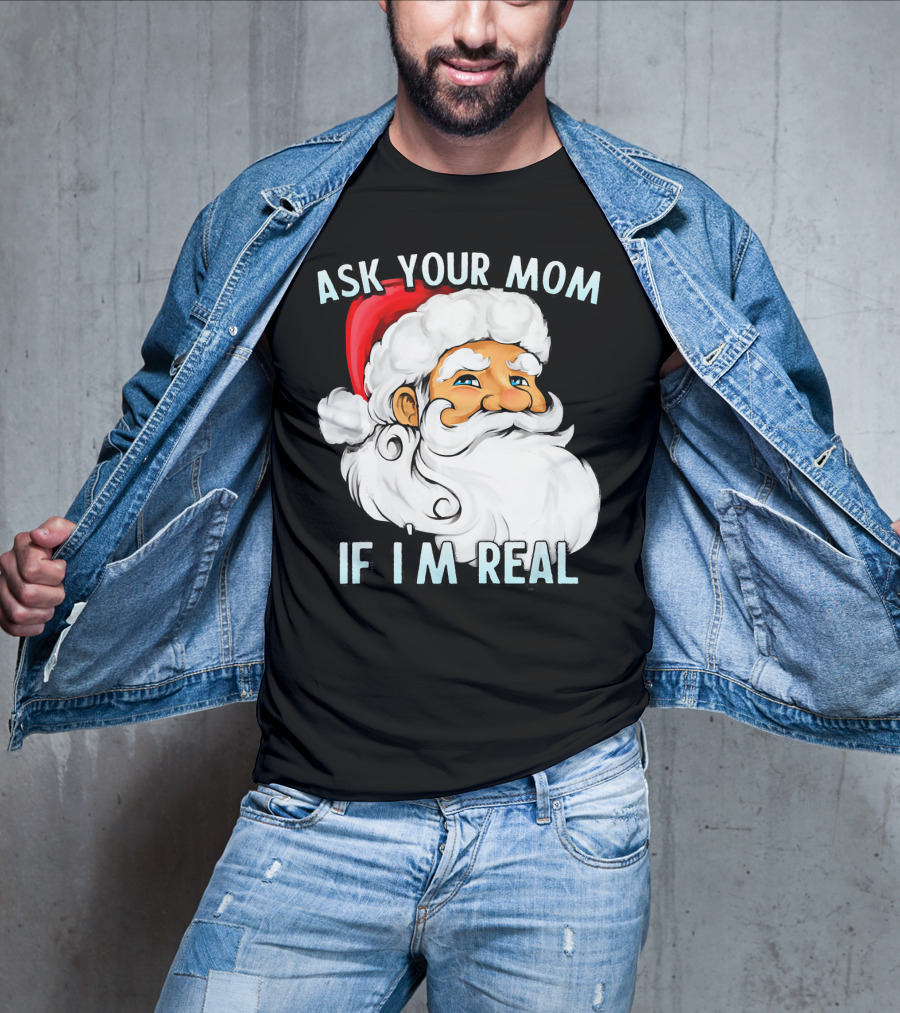 Ask Your Mom If I'm Real Funny Dirty Santa Claus Christmas T-Shirt