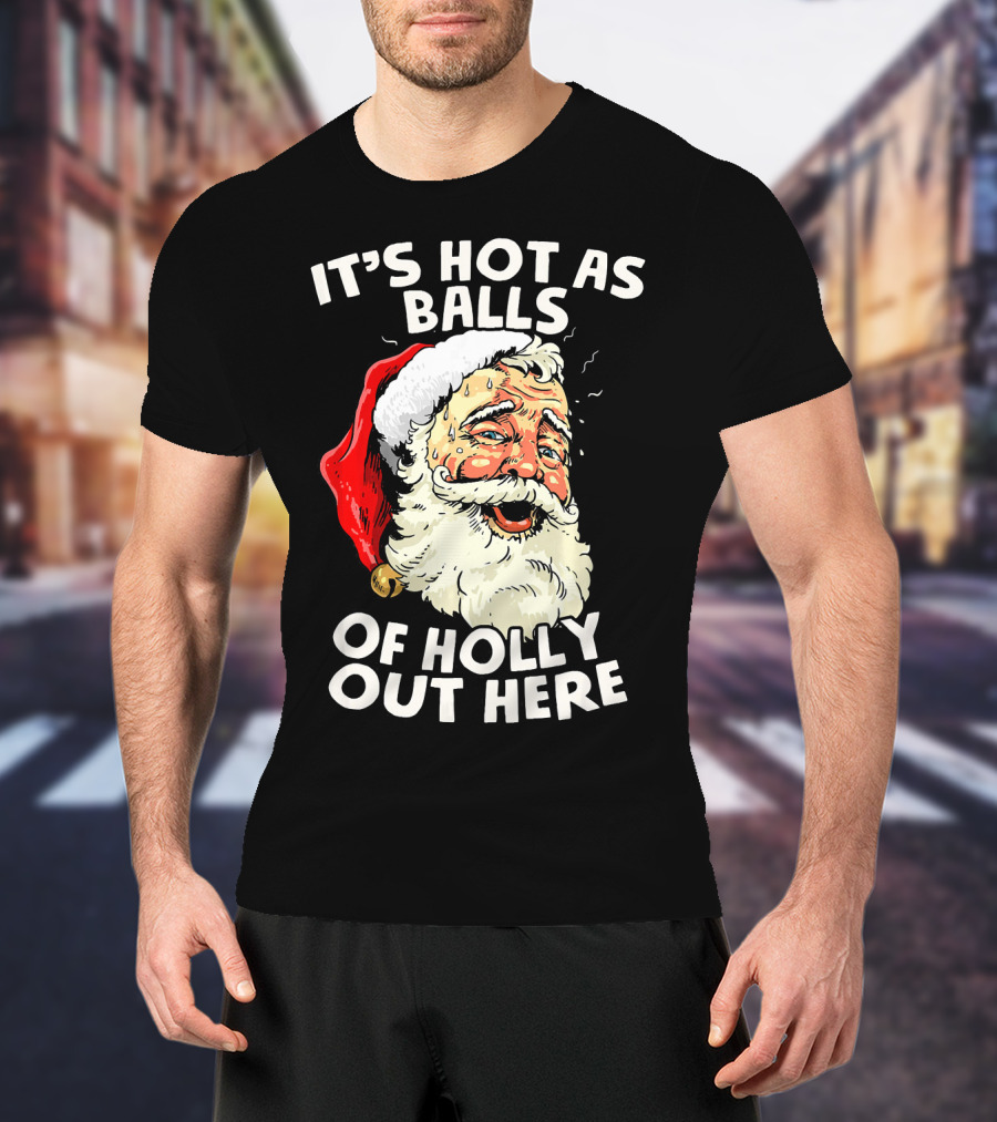 It's Hot As Balls Of Holly Out Here Santa Christmas In July T-Shirt