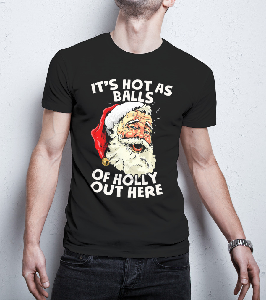 It's Hot As Balls Of Holly Out Here Santa Christmas In July T-Shirt
