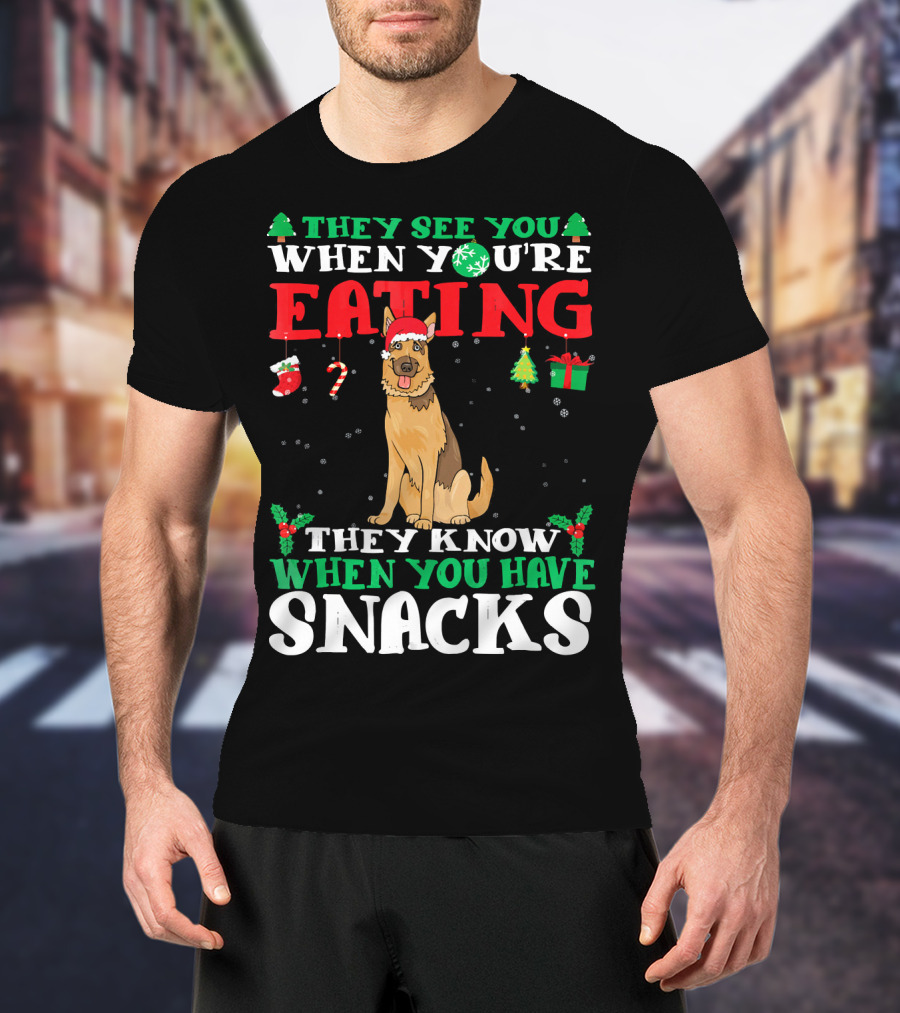 They See You When You're Eating They Know When You Have Snacks German Shepherd T-Shirt