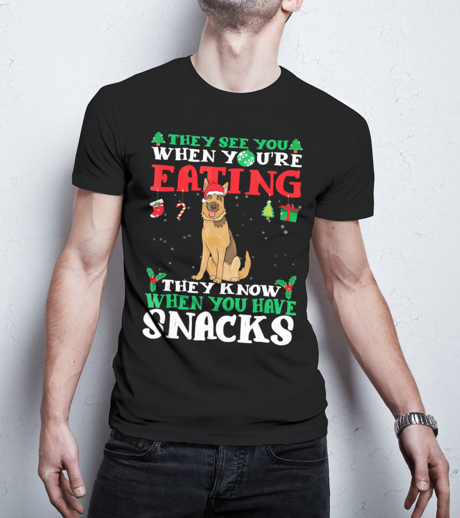 They See You When You're Eating They Know When You Have Snacks German Shepherd T-Shirt