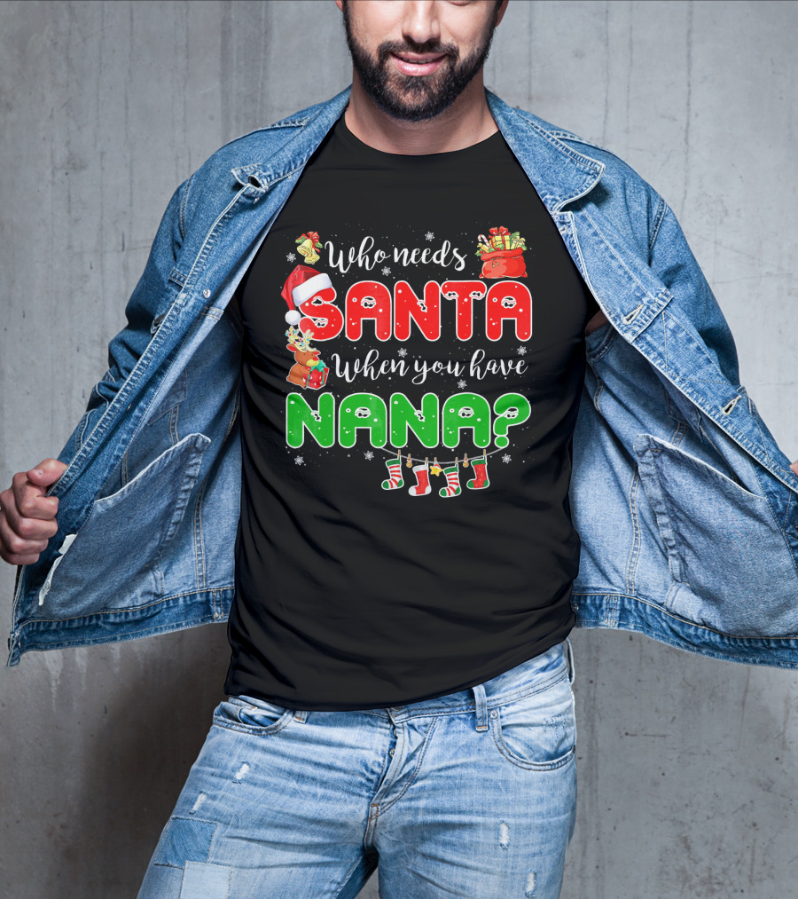 Who Needs Santa When You Have Nana Chris Santa Hat Reindeer Stockings Gifts T-Shirt