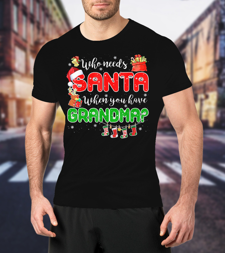 Who Needs Santa When You Have Grandma Christmas Decorations Santa Hat Reindeer Gifts Stockings T-Shirt