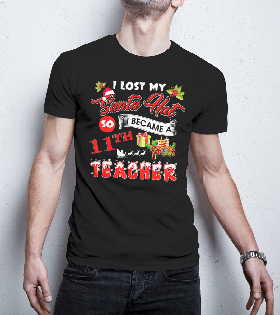 I Lost My Santa Hat So I Became A 11th Teacher T-Shirt