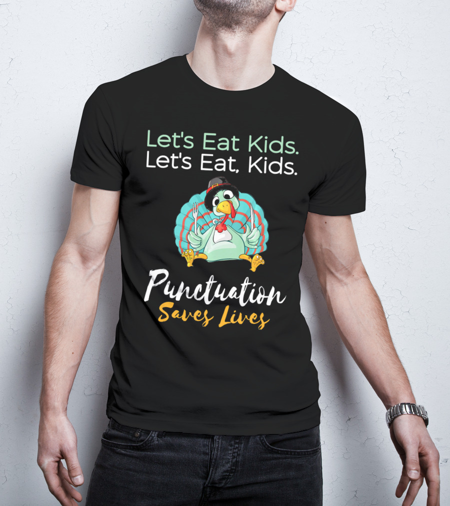 Let's Eat Kids Let's Eat Turkey Punctuation Saves Lives T-Shirt