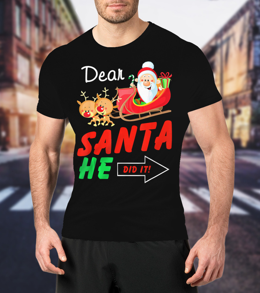Dear Santa He Did It Funny Match With Santa Sleigh And Reindeer T-Shirt