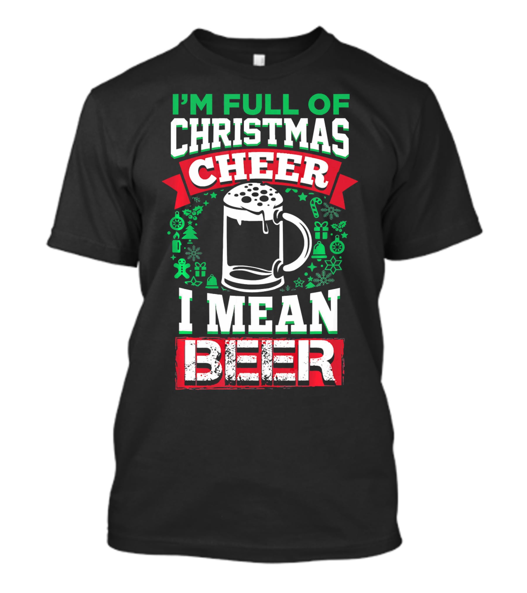 I'm Full Of Christmas Cheer I Mean Beer Festive Mug Bubbles Snowflakes Gingerbread Trees T-Shirt