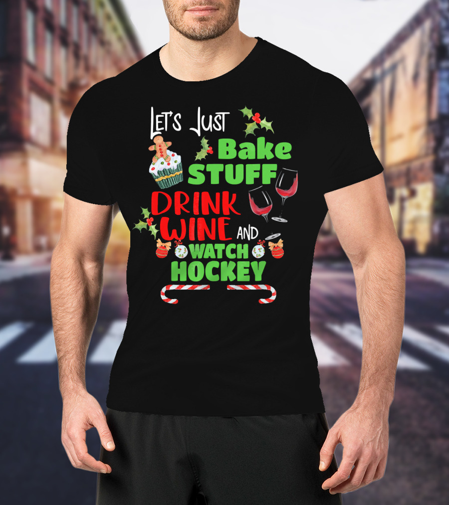 Let's Just Bake Stuff Drink Wine And Watch Hockey T-Shirt