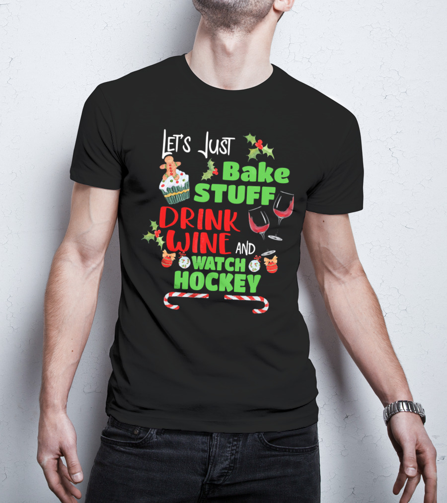 Let's Just Bake Stuff Drink Wine And Watch Hockey T-Shirt