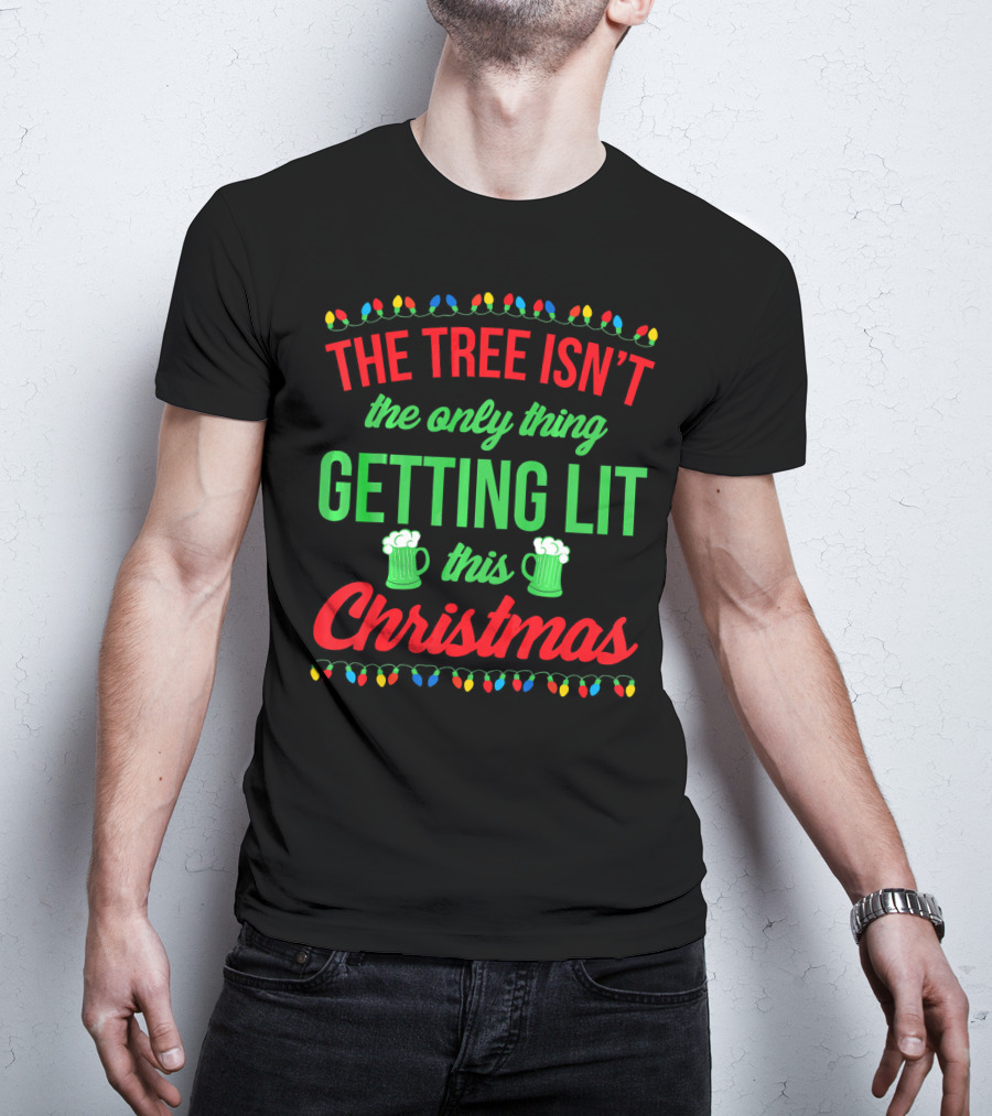 The Tree Isn't The Only Thing Getting Lit This Christmas T-Shirt