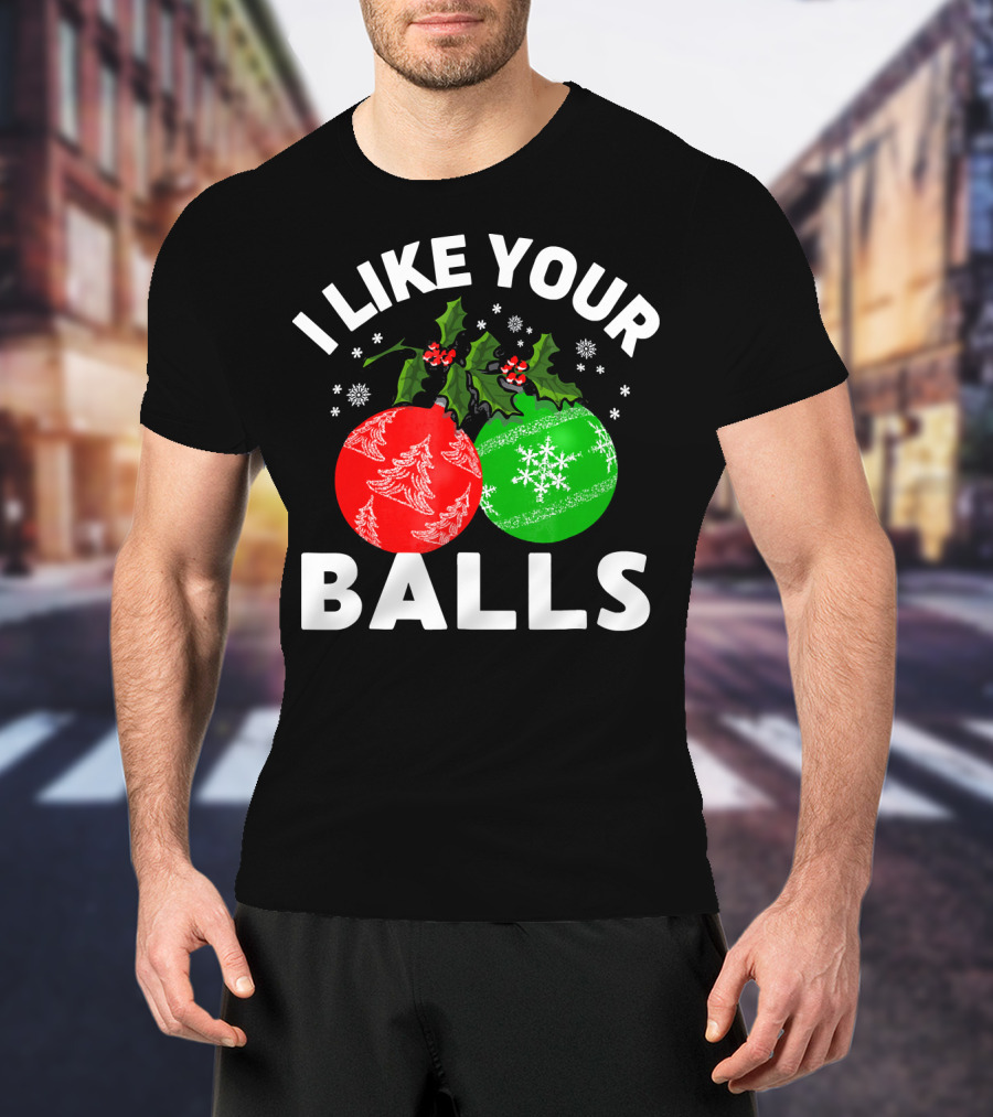 I Like Your Balls Funny Christmas Ornament Design With Holly And Snowflakes T-Shirt