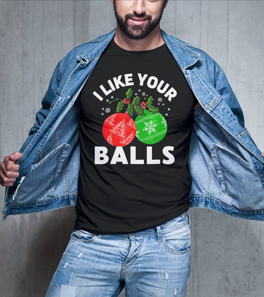 I Like Your Balls Funny Christmas Ornament Design With Holly And Snowflakes T-Shirt