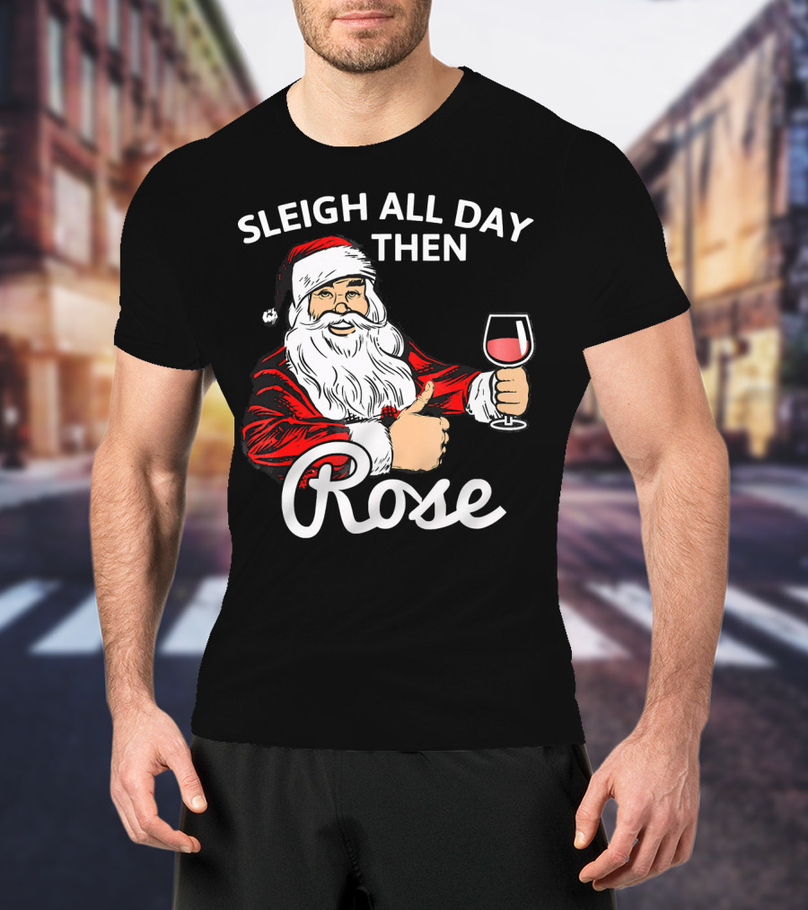 Sleigh All Day Then Rose Santa Holding Wine Glass T-Shirt