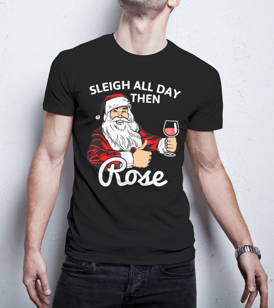 Sleigh All Day Then Rose Santa Holding Wine Glass T-Shirt