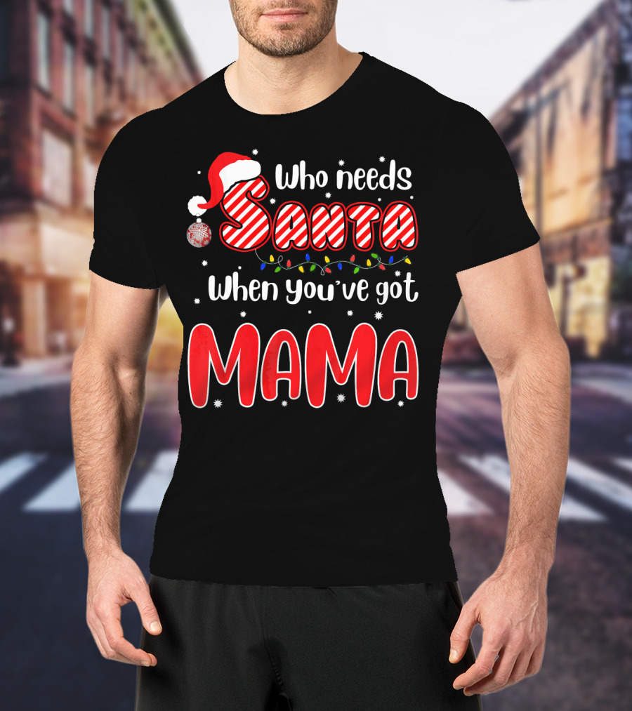 Who Needs Santa When Youve Got Mama Santa Hat Christmas Lights T-Shirt