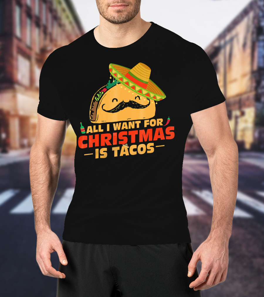 All I Want For Christmas Is Tacos Sombrero And Mustache Fiesta Delight T-Shirt