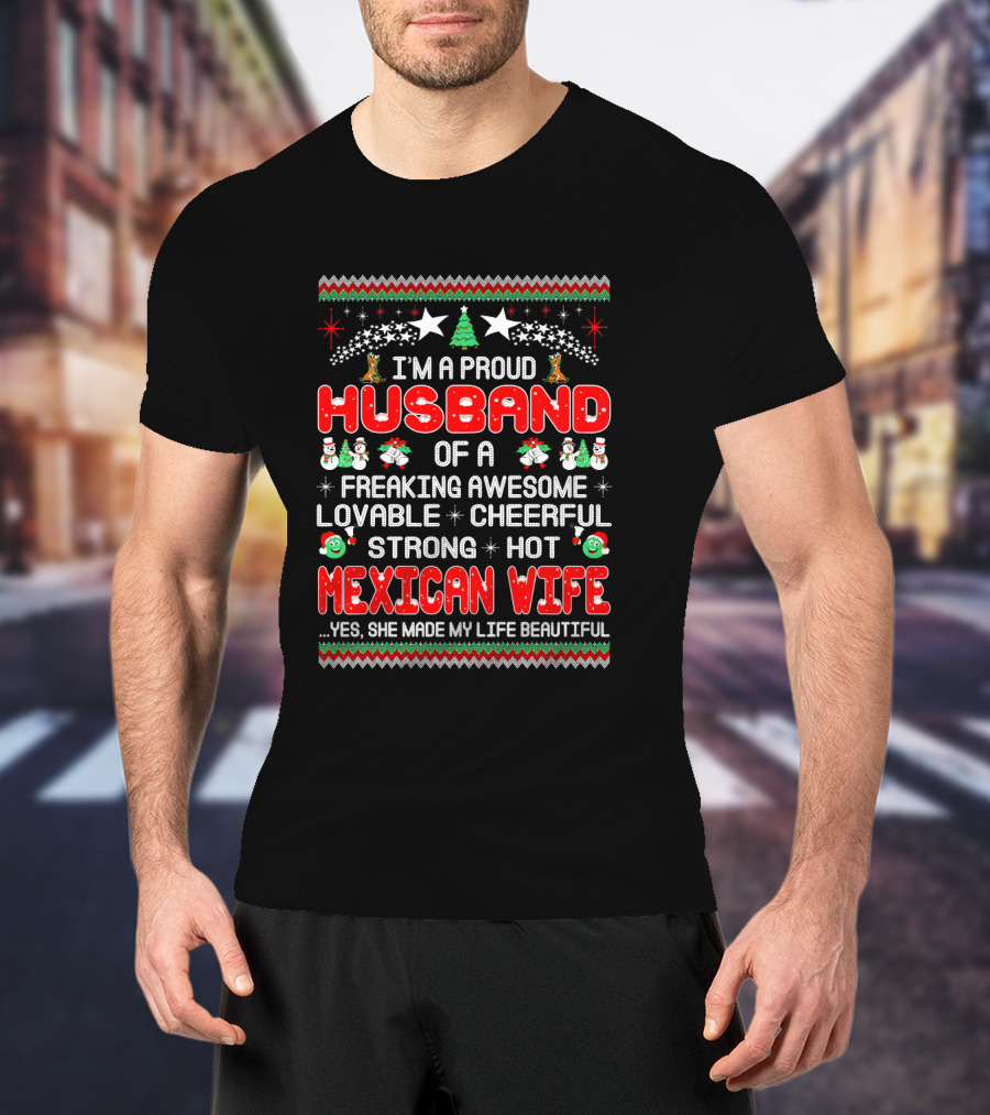 I'm A Proud Husband Of A Freaking Awesome Lovable Cheerful Strong Hot Mexican Wife Yes She Made My Life Beautiful T-Shirt