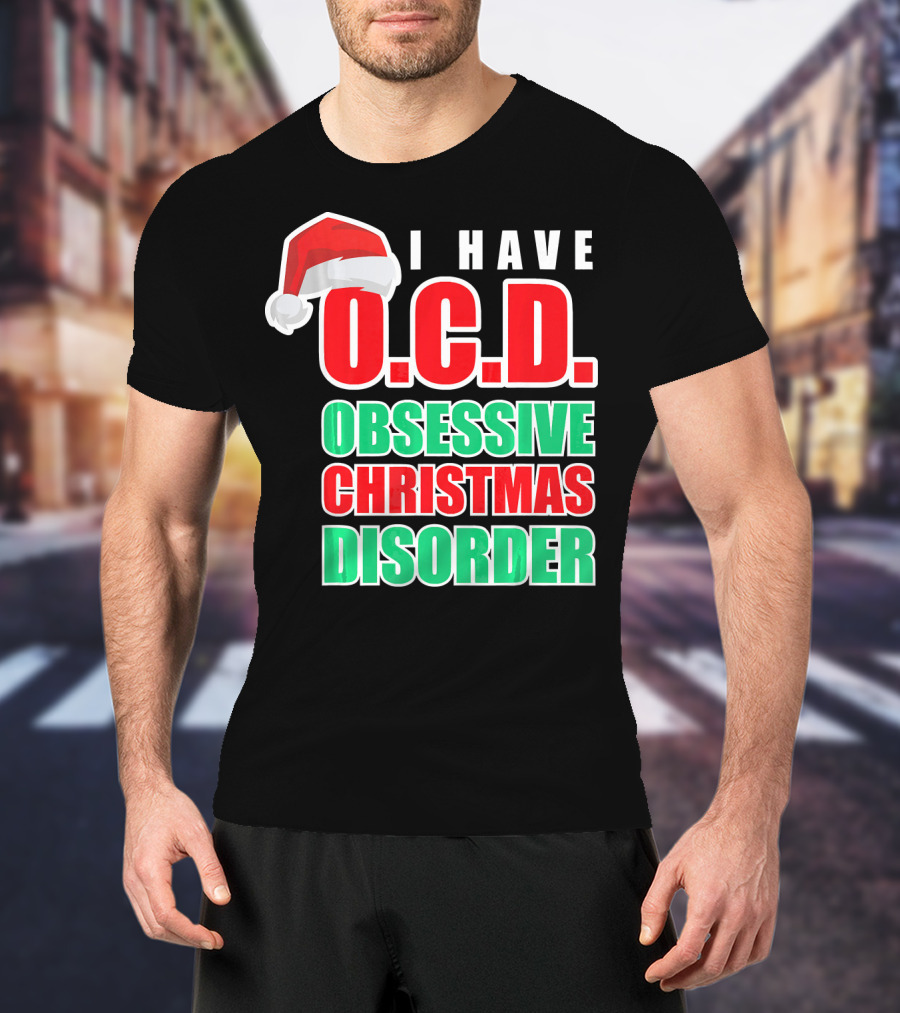 I Have O.C.D. Obsessive Christmas Disorder T-Shirt