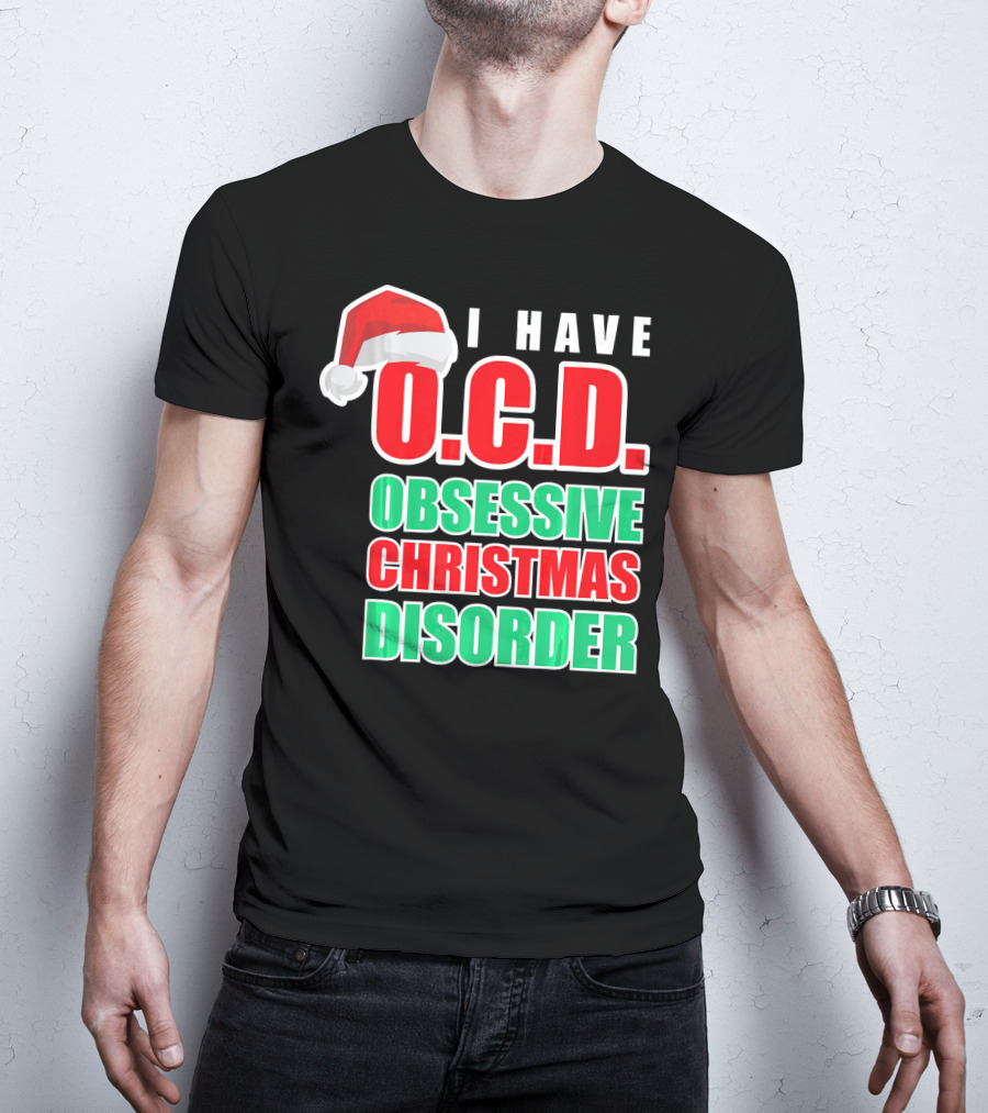 I Have O.C.D. Obsessive Christmas Disorder T-Shirt