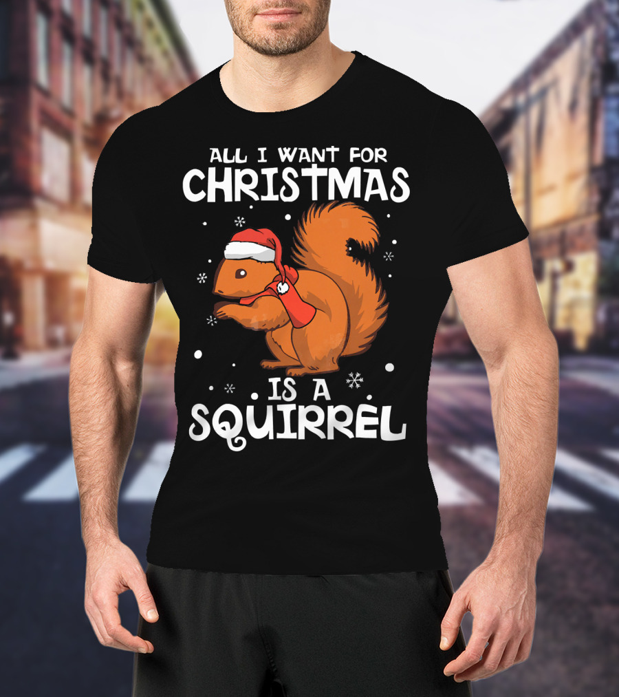 All I Want For Christmas Is A Squirrel Wearing Santa Hat And Scarf T-Shirt