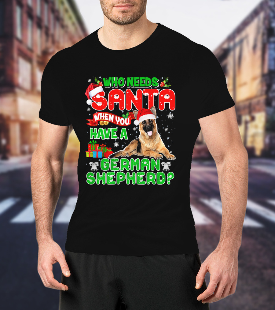 Who Needs Santa When You Have A German Shepherd? T-Shirt